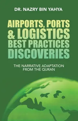 Découvertes des meilleures pratiques dans le domaine des aéroports, des ports et de la logistique : L'adaptation narrative du Coran - Airports, Ports & Logistics Best Practices Discoveries: The Narrative Adaptation from the Quran