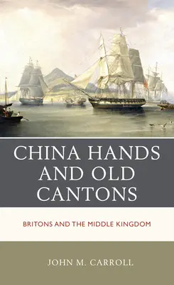 Les mains de la Chine et les vieux cantons : Les Britanniques et l'Empire du Milieu - China Hands and Old Cantons: Britons and the Middle Kingdom