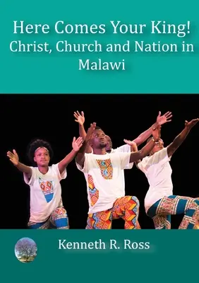 Voici venir votre roi ! Le Christ, l'Eglise et la nation au Malawi - Here Comes your King!: Christ, Church and Nation in Malawi