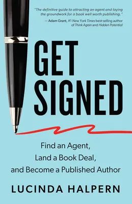 Signer un contrat : Trouver un agent, signer un contrat et devenir un auteur publié - Get Signed: Find an Agent, Land a Book Deal, and Become a Published Author