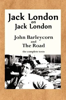 Jack London sur Jack London : John Barleycorn et la route - Jack London on Jack London: John Barleycorn and the Road