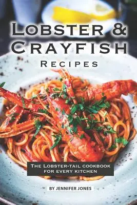 Recettes de homard et d'écrevisse : Le livre de cuisine de la queue de homard pour toutes les cuisines - Lobster and Crayfish Recipes: The Lobster-Tail Cookbook for Every Kitchen