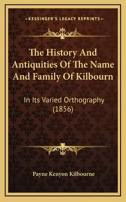 Histoire et antiquités du nom et de la famille de Kilbourn : dans son orthographe variée (1856) - The History And Antiquities Of The Name And Family Of Kilbourn: In Its Varied Orthography (1856)