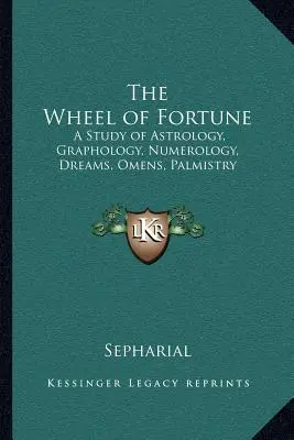 La roue de la fortune : Une étude de l'astrologie, de la graphologie, de la numérologie, des rêves, des présages et de la chiromancie - The Wheel of Fortune: A Study of Astrology, Graphology, Numerology, Dreams, Omens, Palmistry