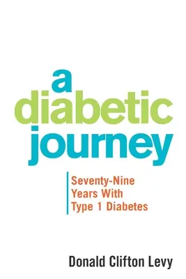 Un voyage diabétique : Soixante-dix-neuf ans de diabète de type 1 - A Diabetic Journey: Seventy-Nine Years with Type 1 Diabetes