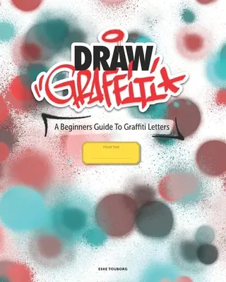 Dessiner des graffitis : Un guide pour débutants sur les graffitis - Draw Graffiti: A Beginners Guide To Graffiti