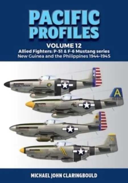 Pacific Profiles Volume 12 : Chasseurs alliés : Série P-51 & F-6 Mustang Nouvelle Guinée et Philippines 1944-1945 - Pacific Profiles Volume 12: Allied Fighters: P-51 & F-6 Mustang Series New Guinea and the Philippines 1944-1945