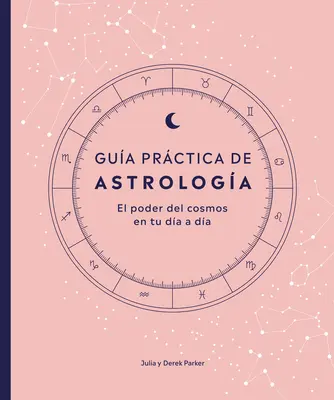 Gua Prctica de Astrologa (Pack Astrologie de Parkers) : El Poder del Cosmos En Tu Da a Da - Gua Prctica de Astrologa (Parkers' Astrology Pack): El Poder del Cosmos En Tu Da a Da