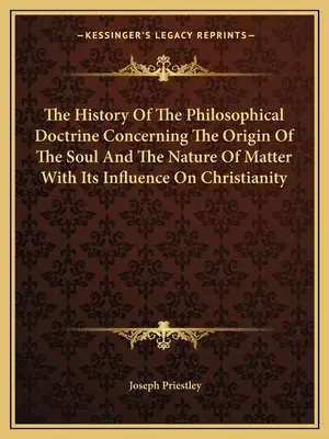 L'histoire de la doctrine philosophique concernant l'origine de l'âme et la nature de la matière et son influence sur le christianisme - The History Of The Philosophical Doctrine Concerning The Origin Of The Soul And The Nature Of Matter With Its Influence On Christianity