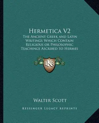 Hermetica V2 : Les anciens écrits grecs et latins qui contiennent la religionles anciens écrits grecs et latins qui contiennent la religion - Hermetica V2: The Ancient Greek and Latin Writings Which Contain Religiousthe Ancient Greek and Latin Writings Which Contain Religio