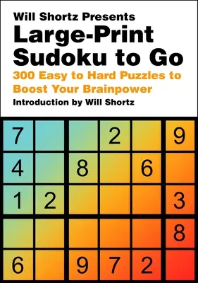 Will Shortz présente le Sudoku à emporter en grand format : 300 puzzles faciles à difficiles pour stimuler votre puissance cérébrale. - Will Shortz Presents Large-Print Sudoku to Go: 300 Easy to Hard Puzzles to Boost Your Brainpower
