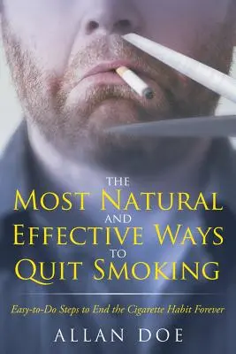 Les moyens les plus naturels et les plus efficaces pour arrêter de fumer : Des étapes faciles à suivre pour mettre fin à l'habitude de la cigarette pour toujours - The Most Natural and Effective Ways to Quit Smoking: Easy-to-Do Steps to End the Cigarette Habit Forever