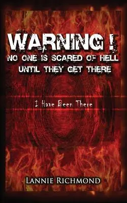 Avertissement ! Personne n'a peur de l'enfer tant qu'il n'y est pas arrivé : J'y suis allé - Warning! No One Is Scared of Hell Until They Get There: I Have Been There