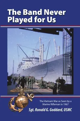 L'orchestre n'a jamais joué pour nous : La guerre du Viêt Nam vue par un fusilier marin en 1967 - The Band Never Played for Us: The Vietnam War as Seen by a Marine Rifleman in 1967