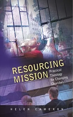 La mission de ressourcement : Théologie pratique pour des Eglises en mutation - Resourcing Mission: Practical Theology for Changing Churches