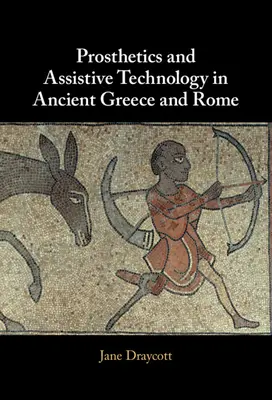 Prothèses et technologies d'assistance dans la Grèce et la Rome antiques - Prosthetics and Assistive Technology in Ancient Greece and Rome