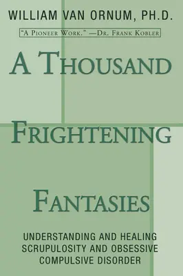 Mille fantaisies effrayantes : Comprendre et guérir la scrupulosité et le trouble obsessionnel compulsif - A Thousand Frightening Fantasies: Understanding and Healing Scrupulosity and Obsessive Compulsive Disorder