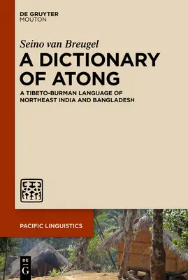 Dictionnaire de l'atong : Une langue tibéto-birmane du nord-est de l'Inde et du Bangladesh - A Dictionary of Atong: A Tibeto-Burman Language of Northeast India and Bangladesh