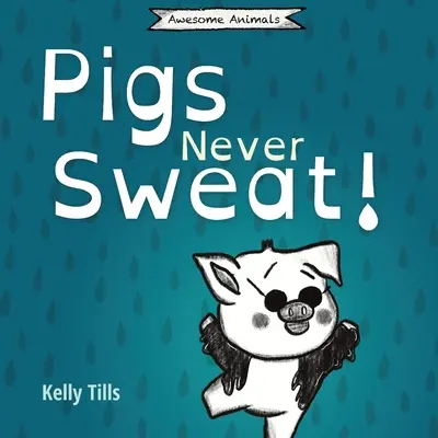 Les cochons ne transpirent jamais : Un livre léger sur la façon dont les cochons se rafraîchissent. - Pigs Never Sweat: A light-hearted book on how pigs cool down