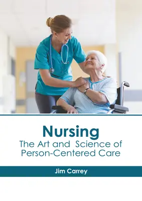 Soins infirmiers : L'art et la science des soins centrés sur la personne - Nursing: The Art and Science of Person-Centered Care