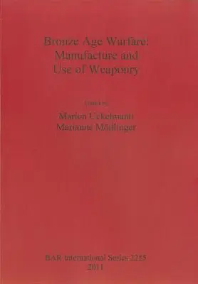 La guerre à l'âge du bronze : Fabrication et utilisation d'armes - Bronze Age Warfare: Manufacture and Use of Weaponry