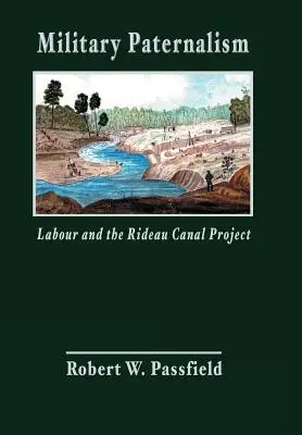 Paternalisme militaire, travail et projet du canal Rideau - Military Paternalism, Labour, and the Rideau Canal Project