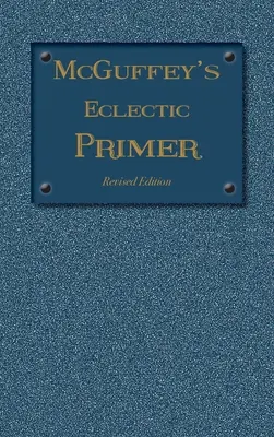 McGuffey's Eclectic Primer : édition révisée (1879) - McGuffey Eclectic Primer: Revised Edition (1879)