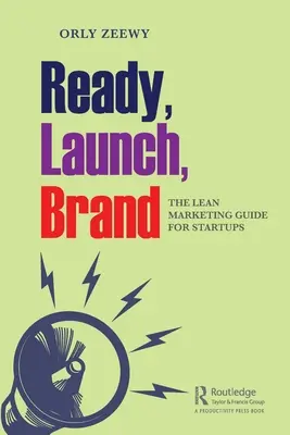 Prêt, Lancez, Marque : Le guide du marketing allégé pour les startups - Ready, Launch, Brand: The Lean Marketing Guide for Startups