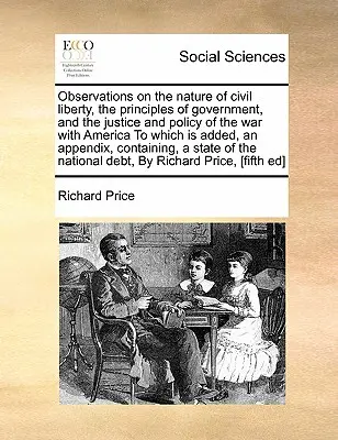 Observations sur la nature de la liberté civile, les principes du gouvernement, la justice et la politique de la guerre avec l'Amérique. - Observations on the Nature of Civil Liberty, the Principles of Government, and the Justice and Policy of the War with America to Which Is Added, an Ap