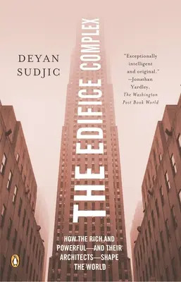 Le complexe de l'édifice : comment les riches et les puissants - et leurs architectes - façonnent le monde - The Edifice Complex: How the Rich and Powerful--and Their Architects--Shape the World