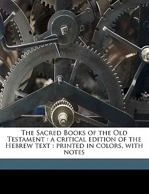 Les livres sacrés de l'Ancien Testament : Une édition critique du texte hébreu : Imprimé en couleurs, avec des notes Volume Pt. 1 - The Sacred Books of the Old Testament: A Critical Edition of the Hebrew Text: Printed in Colors, with Notes Volume Pt. 1