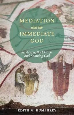 Médiation et Dieu immédiat : Les Ecritures, l'Eglise et la connaissance de Dieu : Écriture - Mediation and the Immediate God: Scriptures, the Church, and Knowing God: Script