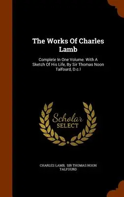 Les œuvres de Charles Lamb : Complet en un seul volume. Avec une esquisse de sa vie, par Sir Thomas Noon Talfourd, D.c.l. - The Works Of Charles Lamb: Complete In One Volume. With A Sketch Of His Life, By Sir Thomas Noon Talfourd, D.c.l