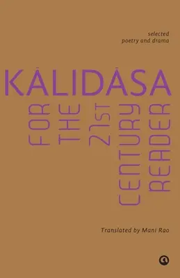 Kalidasa pour le lecteur du 21e siècle : Sélection de poèmes et de pièces de théâtre - Kalidasa For The 21St Century Reader: Selected Poetry And Drama