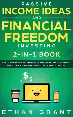 Idées de revenus passifs et investissement pour la liberté financière, livre 2 en 1 : Comment ne jamais être fauché et gagner 10 000 $/mois en revenus passifs : Le marché de l'affiliation - Passive Income Ideas And Financial Freedom Investing, 2 in 1 Book: How to Never Be Broke, and Make $10,000/Month in Passive Incomes: Affiliate Marketi