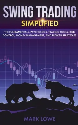 Swing Trading : Le Swing Trading : Simplifié - Les Fondamentaux, la Psychologie, les Outils de Trading, le Contrôle du Risque, la Gestion de l'Argent, et les Stratégies Prouvées (Stock - Swing Trading: Simplified - The Fundamentals, Psychology, Trading Tools, Risk Control, Money Management, And Proven Strategies (Stock