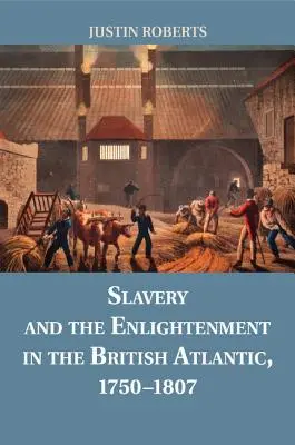 L'esclavage et les Lumières dans l'Atlantique britannique, 1750-1807 - Slavery and the Enlightenment in the British Atlantic, 1750-1807