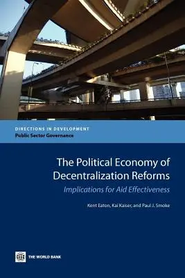 L'économie politique des réformes de décentralisation : Implications pour l'efficacité de l'aide - The Political Economy of Decentralization Reforms: Implications for Aid Effectiveness