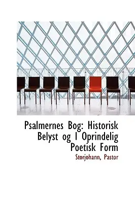 Psalmernes Bog : Historisk Belyst Og I Oprindelig Poetisk Form - Psalmernes Bog: Historisk Belyst Og I Oprindelig Poetisk Form