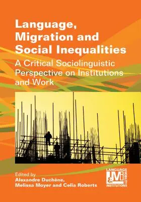 Langue, migration et inégalités sociales : Une perspective sociolinguistique critique sur les institutions et le travail - Language, Migration and Social Inequalities: A Critical Sociolinguistic Perspective on Institutions and Work