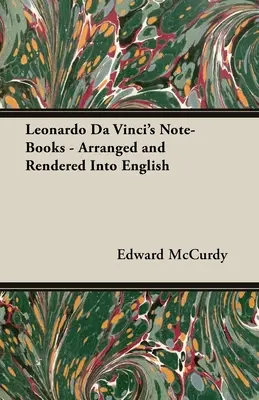 Les carnets de Léonard de Vinci - arrangés et rendus en anglais - Leonardo Da Vinci's Note-Books - Arranged and Rendered Into English