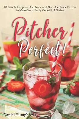 Pitcher Perfect ! 40 recettes de punchs - Boissons alcoolisées et non alcoolisées pour une fête réussie - Pitcher Perfect!: 40 Punch Recipes - Alcoholic and Non-Alcoholic Drinks to Make Your Party Go with a Swing