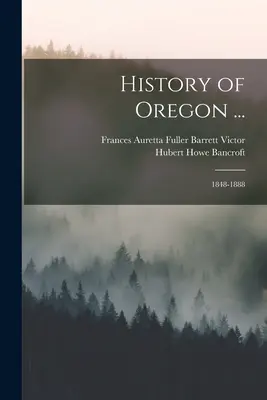 Histoire de l'Oregon ... : 1848-1888 - History of Oregon ...: 1848-1888