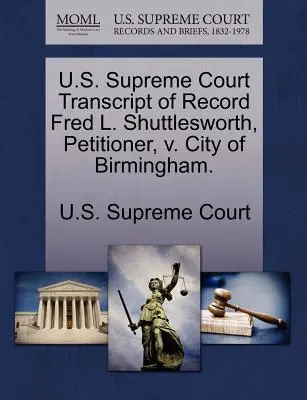 U.S. Supreme Court Transcript of Record Fred L. Shuttlesworth, Petitioner, V. City of Birmingham.