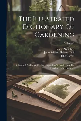 Le dictionnaire illustré du jardinage : Une encyclopédie pratique et scientifique de l'horticulture pour les jardiniers et les botanistes ; Volume 2 - The Illustrated Dictionary Of Gardening: A Practical And Scientific Encyclopaedia Of Horticulture For Gardeners And Botanists; Volume 2