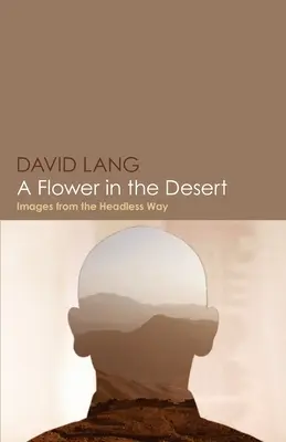 Une fleur dans le désert : Images du chemin sans tête - A Flower in the Desert: Images from the Headless Way