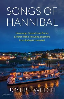 Chansons d'Hannibal : Chansons d'amour, poèmes d'amour de la variété sensuelle et autres œuvres (y compris des sélections de l'enfance à Hannibal) - Songs of Hannibal: Homesongs, Love Poems of the Sensual Variety & Other Works (including Selections from Boyhood in Hannibal)