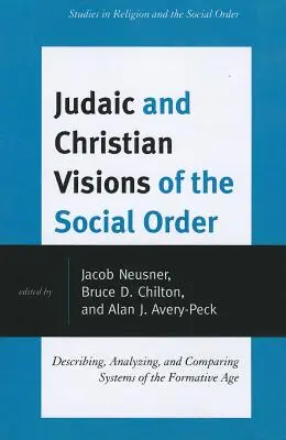 Visions judaïques et chrétiennes de l'ordre social : Décrire, analyser et comparer les systèmes de l'ère formative - Judaic and Christian Visions of the Social Order: Describing, Analyzing and Comparing Systems of the Formative Age