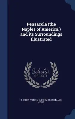 Pensacola (la Naples de l'Amérique.) et ses environs illustrés - Pensacola (the Naples of America.) and its Surroundings Illustrated