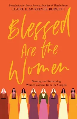 Bénies soient les femmes : Nommer et récupérer les histoires de femmes dans les Évangiles - Blessed Are the Women: Naming & Reclaiming Women's Stories from the Gospels